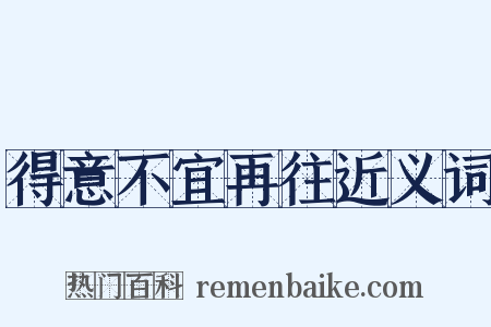 得意不宜再往近义词是什么意思的图片